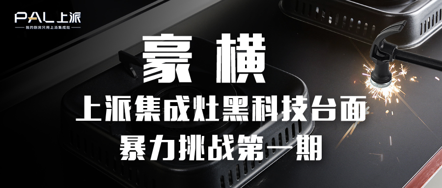 豪横！上派集成灶黑科技台面暴力挑战第一期   